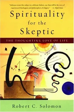 עטיפת הספר Spirituality for the Skeptic: The Thoughtful Love of Life מאת Robert C. Solomon