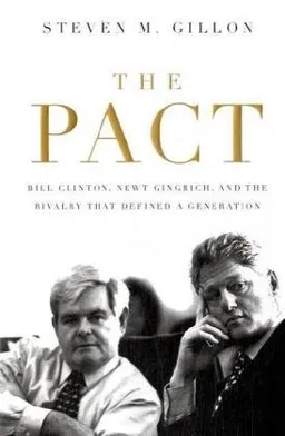The Pact: Bill Clinton, Newt Gingrich, and the Rivalry that Defined a Generation