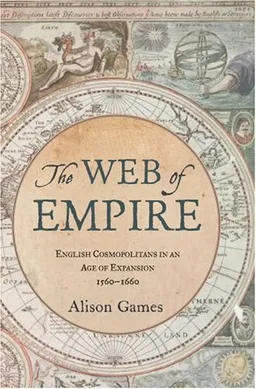The Web of Empire: English Cosmopolitans in an Age of Expansion, 1560-1660
