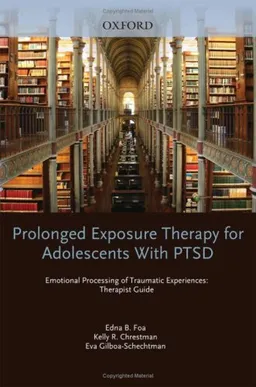 Prolonged Exposure Therapy for Adolescents with PTSD Emotional Processing of Traumatic Experiences, Therapist Guide (Programs That Work)