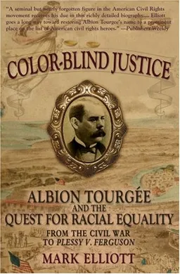 Color Blind Justice: Albion Tourgee and the Quest for Racial Equality from the Civil War to Plessy v. Ferguson
