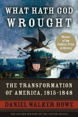 What Hath God Wrought: The Transformation of America, 1815-1848 (Oxford History of the United States)