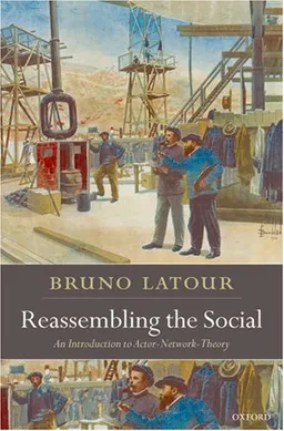 Reassembling the Social: An Introduction to Actor-Network-Theory (Clarendon Lectures in Management Studies)