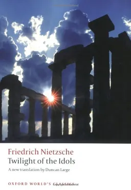 Twilight of the Idols: or How to Philosophize with a Hammer (Oxford World's Classics)