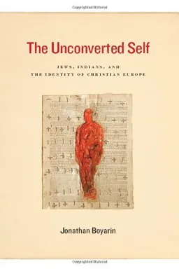 The Unconverted Self: Jews, Indians, and the Identity of Christian Europe