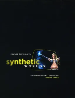 Synthetic Worlds: The Business and Culture of Online Games