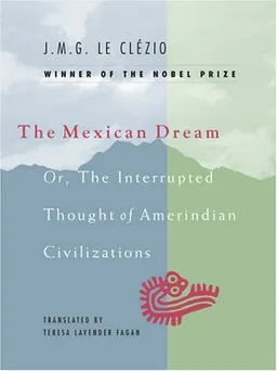The Mexican Dream: Or, The Interrupted Thought of Amerindian Civilizations