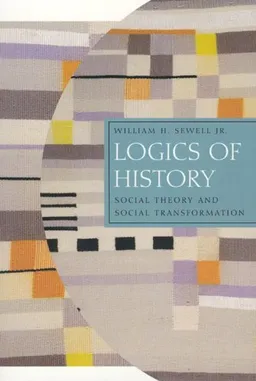 Logics of History: Social Theory and Social Transformation (Chicago Studies in Practices of Meaning)