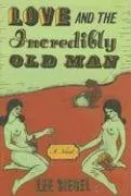 Love and the Incredibly Old Man: A Novel