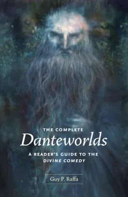 The Complete Danteworlds: A Reader's Guide to the Divine Comedy