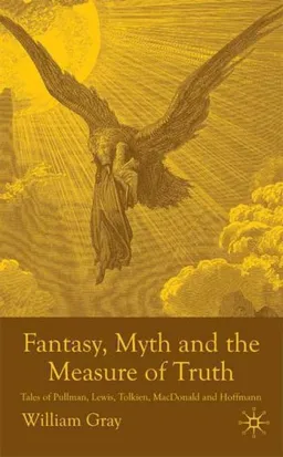 עטיפת הספר Fantasy, Myth and the Measure of Truth: Tales of Pullman, Lewis, Tolkien, MacDonald and Hoffman מאת William Gray