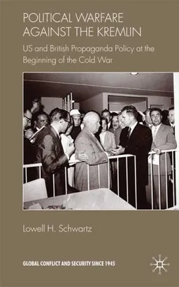 Political Warfare against the Kremlin: US and British Propaganda Policy at the Beginning of the Cold War (Global Conflict and Security since 1945)