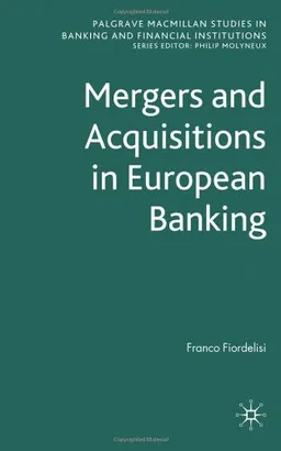 Mergers and Acquisitions in European Banking (Palgrave Macmillan Studies in Banking and Financial Institutions)