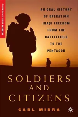Soldiers and Citizens: An Oral History of Operation Iraqi Freedom from the Battlefield to the Pentagon (Palgrave Studies in Oral History)