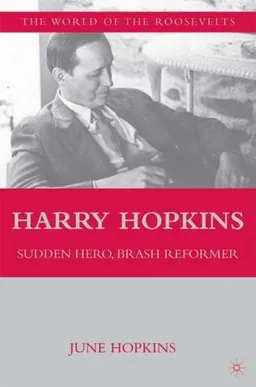 Harry Hopkins: Sudden Hero, Brash Reformer (The World of the Roosevelts)