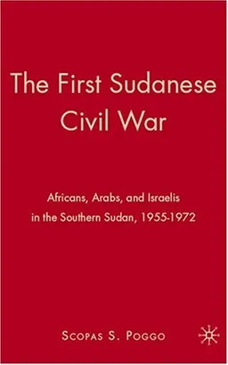 The First Sudanese Civil War: Africans, Arabs, and Israelis in the Southern Sudan, 1955-1972