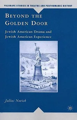 Beyond the Golden Door: Jewish American Drama and Jewish American Experience (Palgrave Studies in Theatre and Performance History)