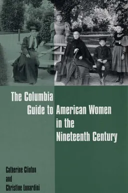 The Columbia Guide to American Women in the Nineteenth Century (Columbia Guides to American History and Cultures)