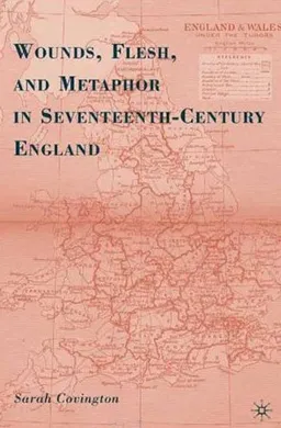 Wounds, Flesh, and Metaphor in Seventeenth-Century England