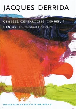 Geneses, Genealogies, Genres, and Genius: The Secrets of the Archive (European Perspectives: A Series in Social Thought and Cultural Criticism)