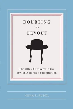 Doubting the Devout: The Ultra-Orthodox in the Jewish American Imagination (Religion and American Culture)