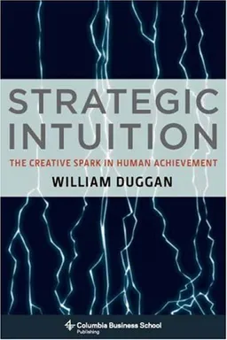 Strategic Intuition: The Creative Spark in Human Achievement (Columbia Business School)