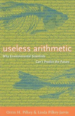 Useless Arithmetic: Why Environmental Scientists Can't Predict the Future