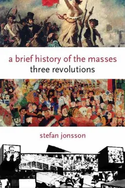 A Brief History of the Masses: Three Revolutions (Columbia Themes in Philosophy, Social Criticism, and the Arts)
