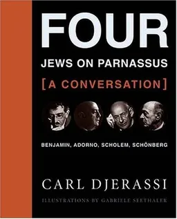 Four Jews on Parnassus--A Conversation: Benjamin, Adorno, Scholem, Schonberg by Carl Djerassi With Illustrations by Gabriele Seethaler