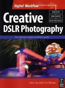 Creative DSLR Photography: The ultimate creative workflow guide (Digital Workflow)