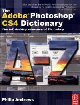 The Adobe Photoshop CS4 Dictionary: The A to Z desktop reference of Photoshop