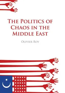 עטיפת הספר The Politics of Chaos in the Middle East (Columbia/Hurst) מאת Olivier Roy