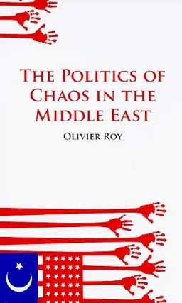עטיפת הספר The Politics of Chaos in the Middle East (Columbia/Hurst) מאת Olivier Roy