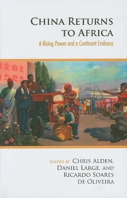 China Returns to Africa: A Rising Power and a Continent Embrace (Columbia/Hurst)