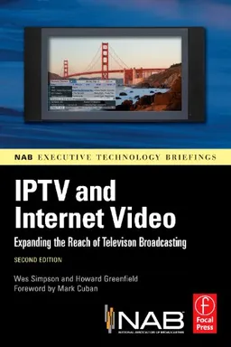 IPTV and Internet Video, Second Edition: Expanding the Reach of Television Broadcasting (NAB Executive Technology Briefings)