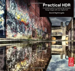 Practical HDR: A complete guide to creating High Dynamic Range images with your Digital SLR