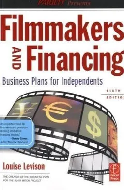 Filmmakers and Financing, Sixth Edition: Business Plans for Independents