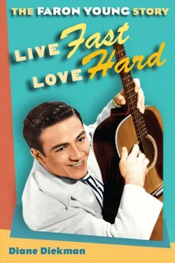 Live Fast, Love Hard: The Faron Young Story (Music in American Life)