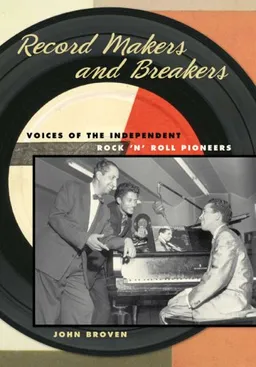 Record Makers and Breakers: Voices of the Independent Rock 'n' Roll Pioneers (Music in American Life)