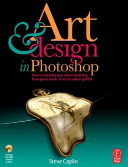 Art and Design in Photoshop: How to Simulate just about Anything from Great Works of Art to Urban Graffiti