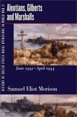 History of United States Naval Operations in World War II. Vol. 7: Aleutians, Gilberts and Marshalls, June 1942-April 1944