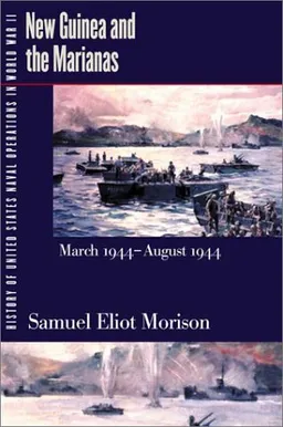 History of United States Naval Operations in World War II. Vol. 8: New Guinea and the Marianas, March 1944-August 1944