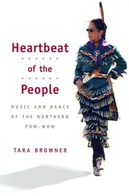 Heartbeat of the People: MUSIC AND DANCE OF THE NORTHERN POW-WOW (Music in American Life)