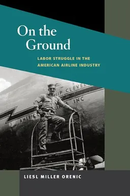 On the Ground: Labor Struggle in the American Airline Industry (Working Class in American History)