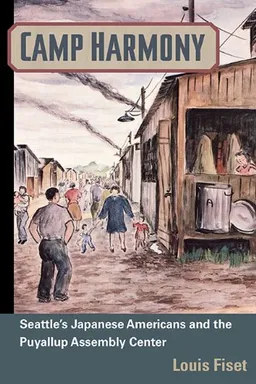 עטיפת הספר Camp Harmony: Japanese American Internment and the Puyallup Assembly Center (Asian American Experience) מאת Louis Fiset