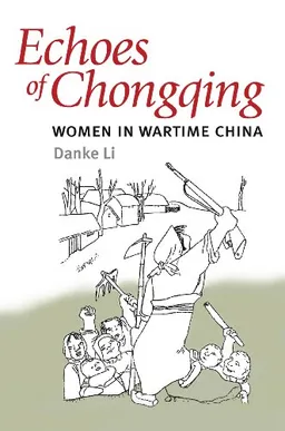 עטיפת הספר Echoes of Chongqing: Women in Wartime China מאת Danke Li