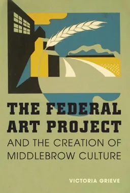 עטיפת הספר The Federal Art Project and the Creation of Middlebrow Culture מאת Victoria Grieve