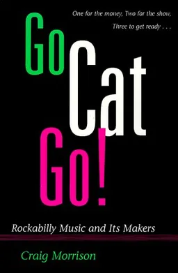 Go Cat Go!: ROCKABILLY MUSIC AND ITS MAKERS (Music in American Life)