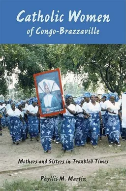 עטיפת הספר Catholic Women of Congo-Brazzaville: Mothers and Sisters in Troubled Times מאת Professor Phyllis M. Martin