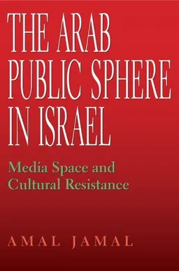 The Arab Public Sphere in Israel: Media Space and Cultural Resistance (Indiana Series in Middle East Studies)